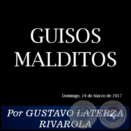 GUISOS MALDITOS - Por GUSTAVO LATERZA RIVAROLA - Domingo, 19 de Marzo de 2017